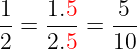 \dpi{120} \large \frac{1}{2}= \frac{1.{\color{Red} 5}}{2.{\color{Red} 5}}= \frac{5}{10}